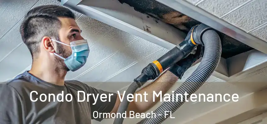  Condo Dryer Vent Maintenance Ormond Beach - FL