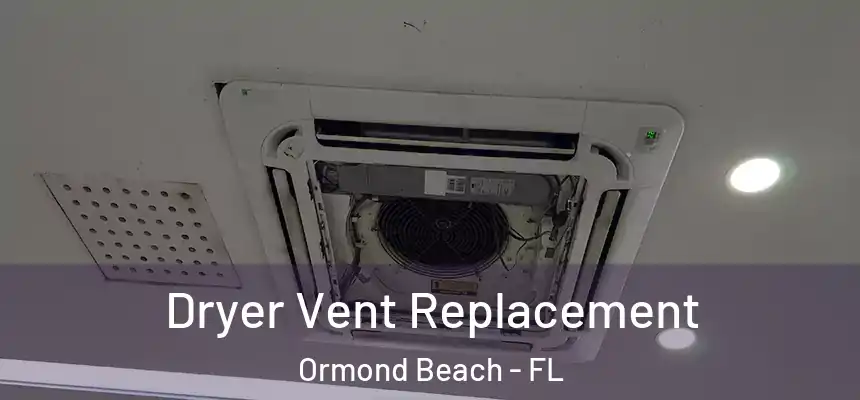  Dryer Vent Replacement Ormond Beach - FL