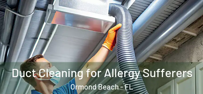  Duct Cleaning for Allergy Sufferers Ormond Beach - FL