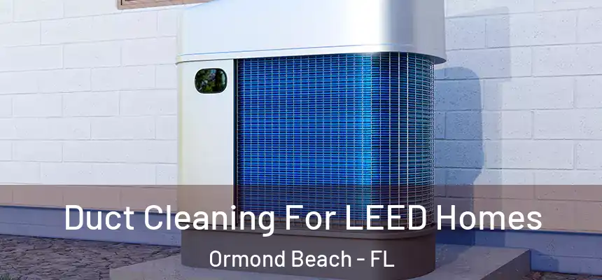  Duct Cleaning For LEED Homes Ormond Beach - FL