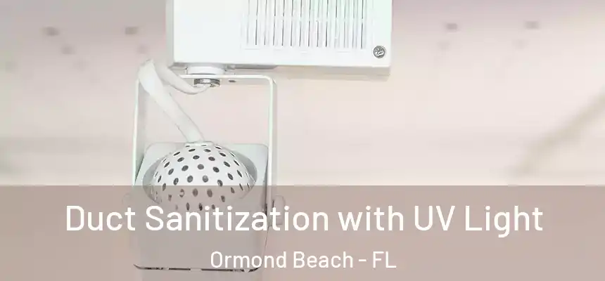  Duct Sanitization with UV Light Ormond Beach - FL