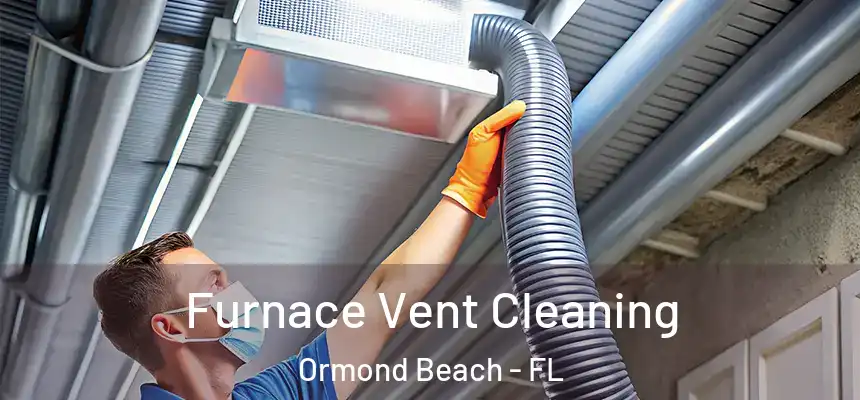  Furnace Vent Cleaning Ormond Beach - FL