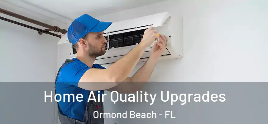  Home Air Quality Upgrades Ormond Beach - FL