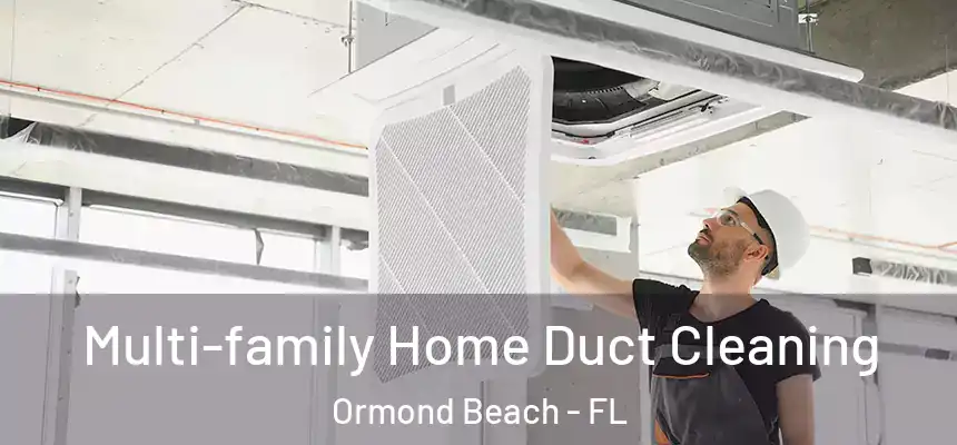  Multi-family Home Duct Cleaning Ormond Beach - FL