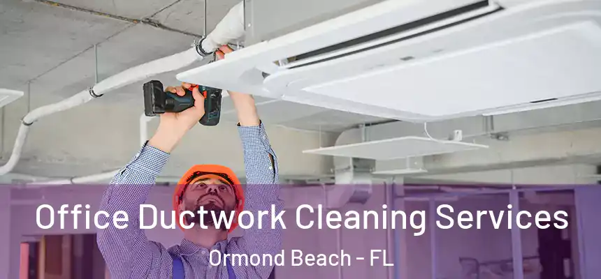  Office Ductwork Cleaning Services Ormond Beach - FL