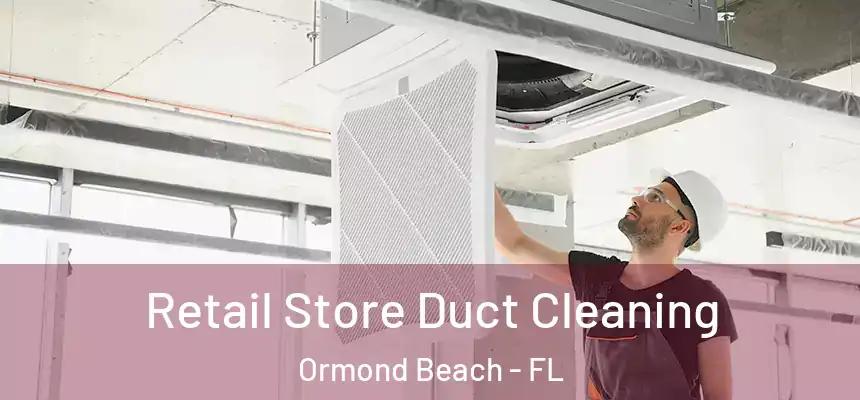  Retail Store Duct Cleaning Ormond Beach - FL