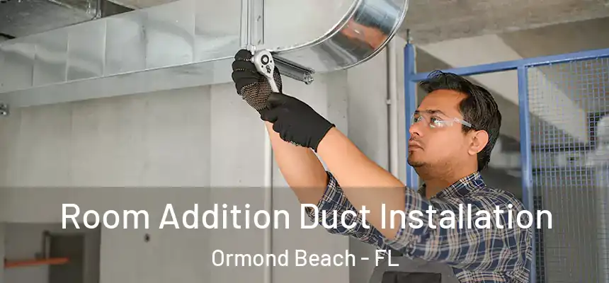  Room Addition Duct Installation Ormond Beach - FL