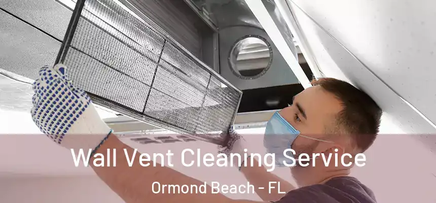  Wall Vent Cleaning Service Ormond Beach - FL